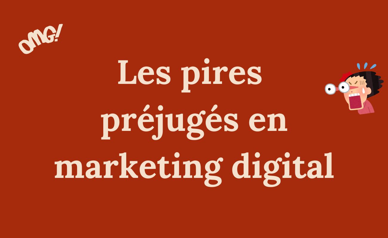 Préjugés en marketing digital : les pires aberrations entendues !